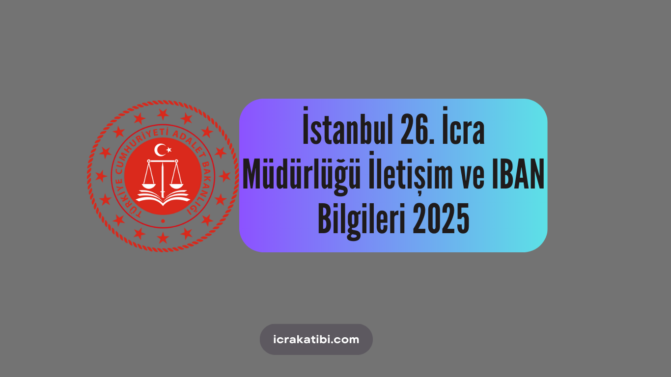 İstanbul 26. İcra Dairesi İletişim ve IBAN Bilgileri 2025 İstanbul 26. İcra Dairesi İletişim ve IBAN Bilgileri 2025