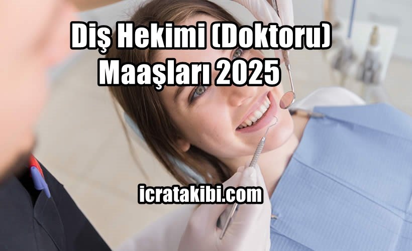 Diş Hekimi (Doktoru) Maaşları 2025 Diş Hekimi (Doktoru) Maaşları 2025