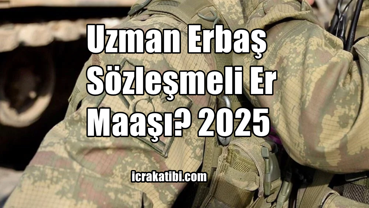 Uzman erbaş, Sözleşmeli Er Maaşı​ 2025