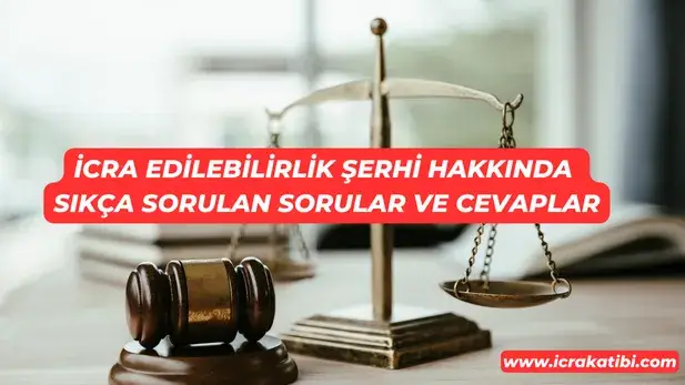 İcra Edilebilirlik Şerhi Hakkında Sıkça Sorulan Sorular ve Cevaplar (2025)