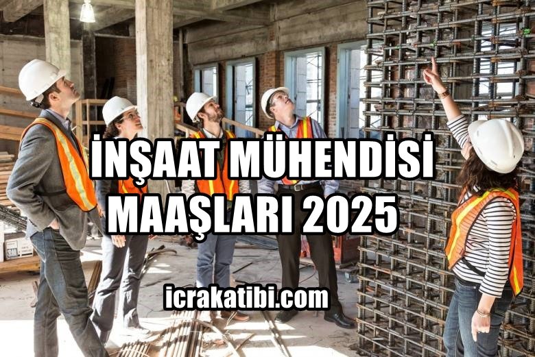 İnşaat Mühendisi Maaşları 2025 İnşaat Mühendisi Maaşları 2025