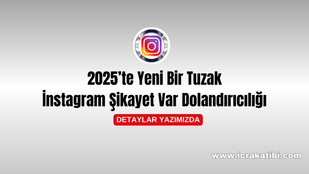 2025’te Yeni Bir Tuzak: İnstagram Şikayet Var Dolandırıcılığı 2025’te Yeni Bir Tuzak: İnstagram Şikayet Var Dolandırıcılığı