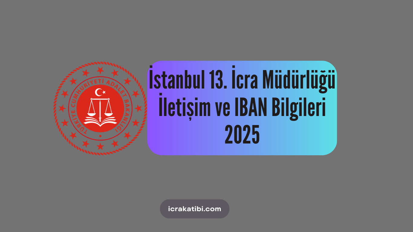 İstanbul 13. İcra Dairesi İletişim ve IBAN Bilgileri 2025 İstanbul 13. İcra Dairesi İletişim ve IBAN Bilgileri 2025