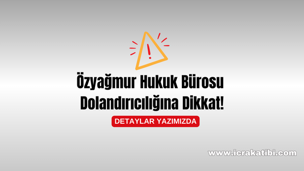 Özyağmur Hukuk Bürosu Dolandırıcılığına Dikkat! Özyağmur Hukuk Bürosu Dolandırıcılığına Dikkat!
