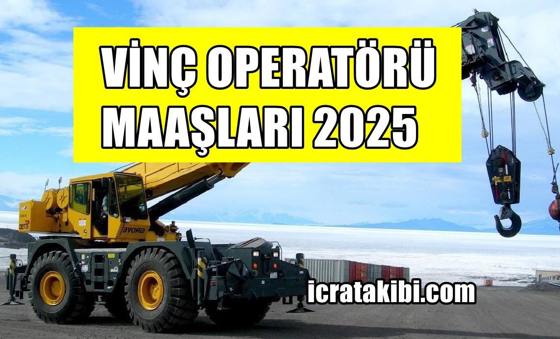 Vinç Operatörü Maaşları 2025 Vinç Operatörü Maaşları 2025