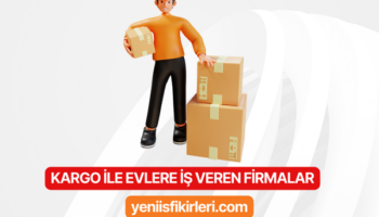 Kargo ile Evlere İş Veren Firmalar
