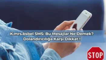 K.mrs.bsbel SMS: Bu Mesajlar Ne Demek? Dolandırıcılığa Karşı Dikkat !