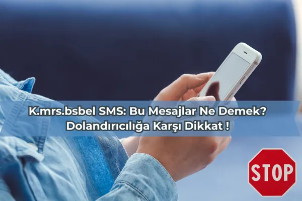 K.mrs.bsbel SMS: Bu Mesajlar Ne Demek? Dolandırıcılığa Karşı Dikkat !
