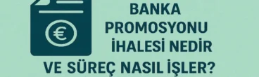 Banka Promosyonu İhalesi Nedir ve Süreç Nasıl İşler