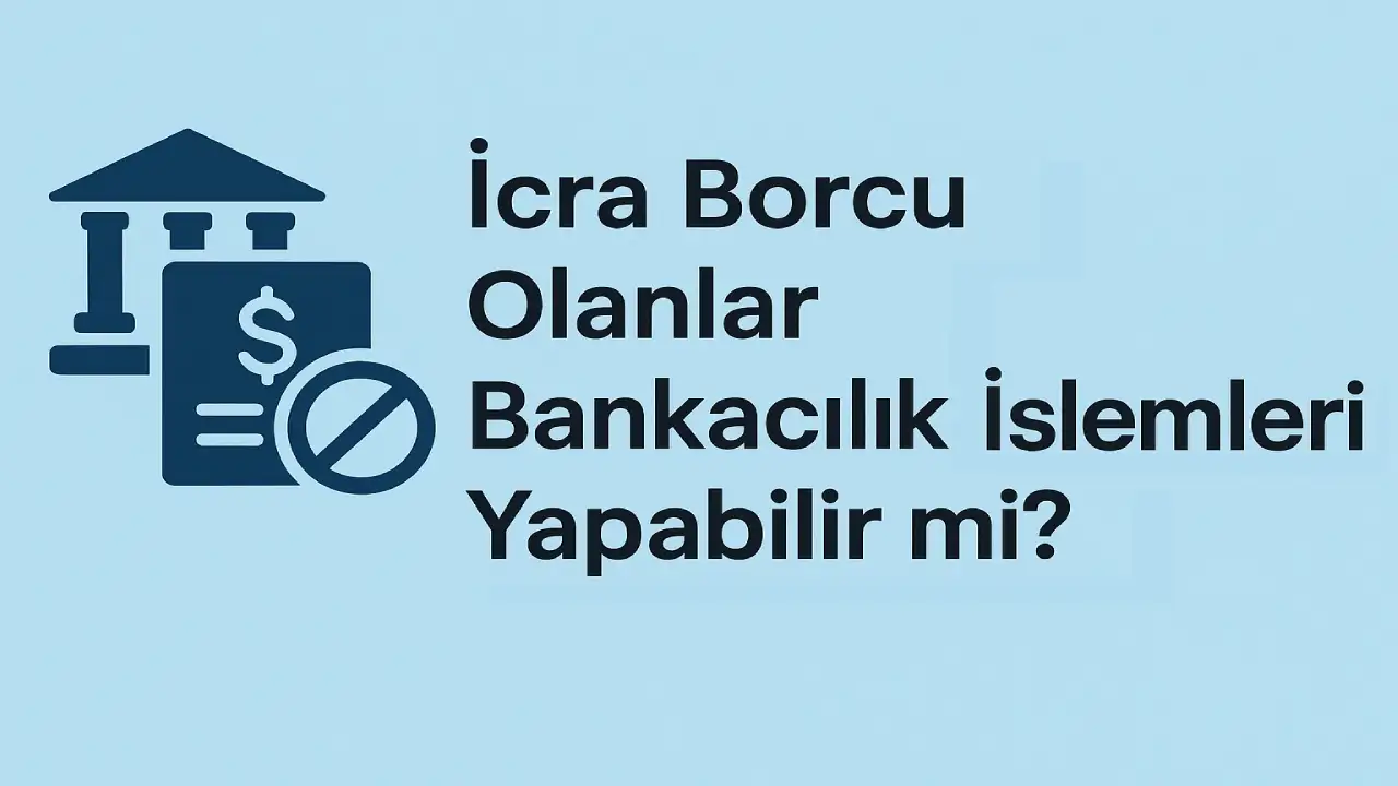 İcra Borcu Olanlar Bankacılık İşlemleri Yapabilir mi
