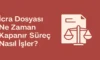 İcra Dosyası Ne Zaman Kapanır Süreç Nasıl İşler