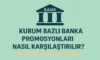 Kurum Bazlı Banka Promosyonları Nasıl Karşılaştırılır