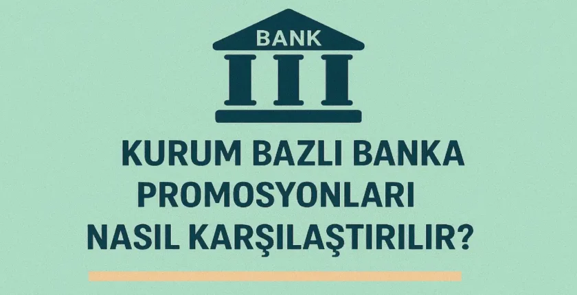 Kurum Bazlı Banka Promosyonları Nasıl Karşılaştırılır