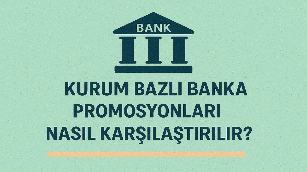 Kurum Bazlı Banka Promosyonları Nasıl Karşılaştırılır