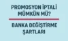 Promosyon İptali Mümkün mü? Banka Değiştirme Şartları