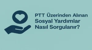 PTT Üzerinden Alınan Sosyal Yardımlar Nasıl Sorgulanır?