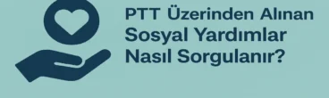 PTT Üzerinden Alınan Sosyal Yardımlar Nasıl Sorgulanır?