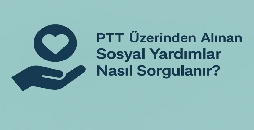 PTT Üzerinden Alınan Sosyal Yardımlar Nasıl Sorgulanır?