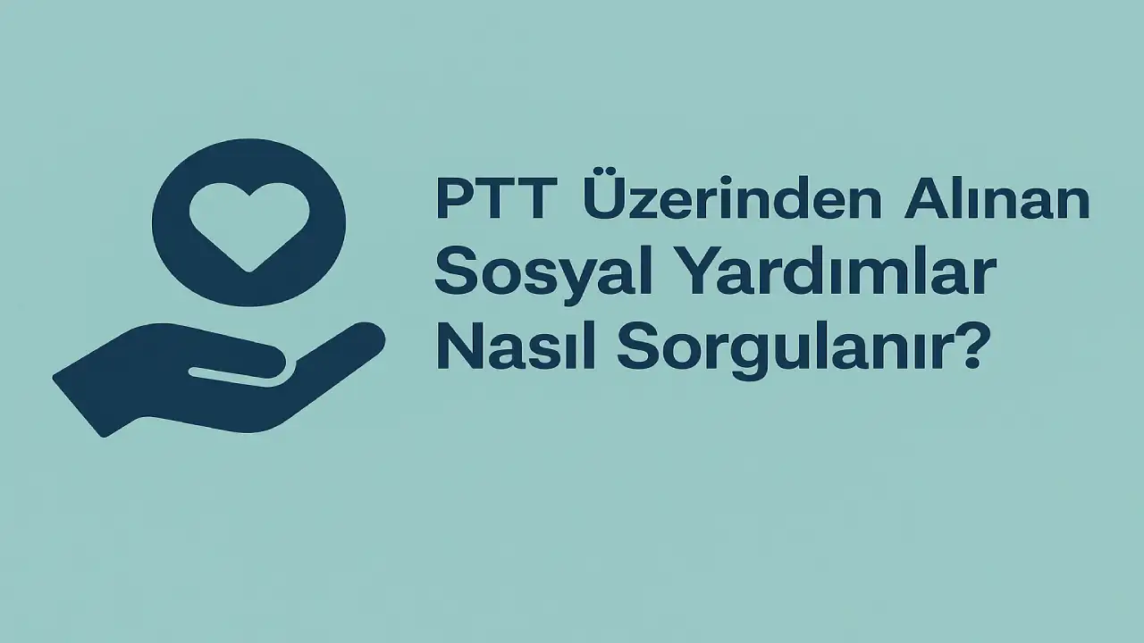 PTT Üzerinden Alınan Sosyal Yardımlar Nasıl Sorgulanır