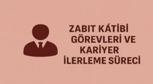 Zabit Katibi Görevleri ve Kariyer İlerleme Süreci