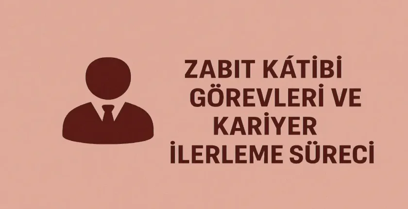 Zabit Katibi Görevleri ve Kariyer İlerleme Süreci