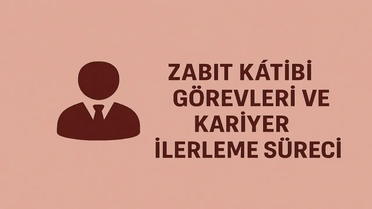 Zabit Katibi Görevleri ve Kariyer İlerleme Süreci